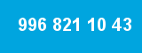 996 821 10 43